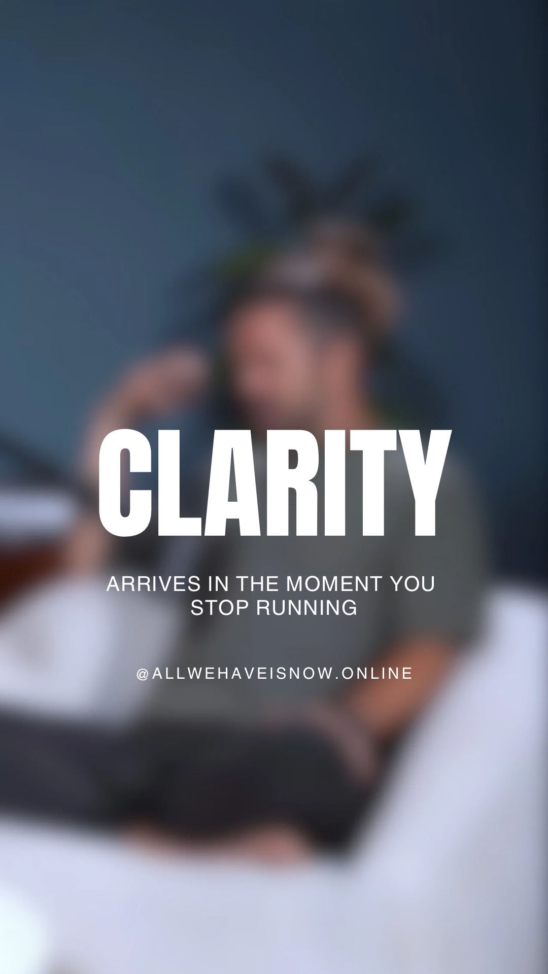 Clarity arrives in the moment you stop running